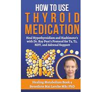 How To Use Thyroid Medication: Heal Hypothyroidism and Hashimoto’s with Dr. Ray Peat’s Protocol for T4, T3, NDT, and Adrenal Support - Thyroid Healing ... Energy, and Wellness (Healing Metabolism)