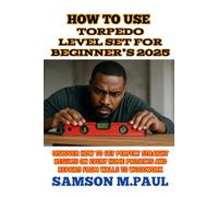 HOW TO USE TORPEDO LEVEL SET FOR BEGINNER’S 2025: Discover How to Get Perfect Straight Results on Every Home Projects and Repairs from Walls to Woodwork