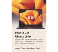 How to Use Ubuntu Linux: Step-by-Step Guide to Installing Ubuntu, Using Linux Commands, and Navigating Your Desktop for Beginners (How Tech Works)