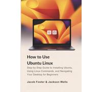 How to Use Ubuntu Linux: Step-by-Step Guide to Installing Ubuntu, Using Linux Commands, and Navigating Your Desktop for Beginners (How Tech Works)