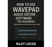 How to Use WavePad Audio Editor Software for Beginners: Transform Raw Sound into Studio Quality Audio