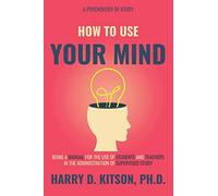 How To Use Your Mind (Annotated): Being A Manual for The Use of Students and Teachers in The Administration of Supervised Study (A Psychology of Study)