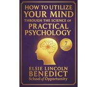 How to Utilize Your Mind through the Science of Practical Psychology