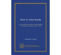 How to value bonds: Pub. under the auspices of the Equitable life assurance society of New York