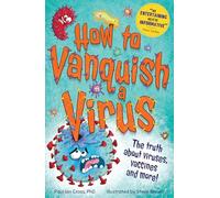 How to Vanquish a Virus: The truth about viruses, vaccines and more!