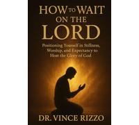 How to Wait on the Lord: Positioning Yourself in Stillness, Worship, and Expectancy to Host the Glory of God (How to Series)