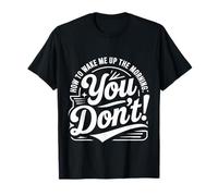 How To Wake Me Up In The Morning You Don't ||- Camiseta
