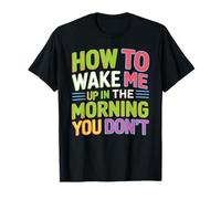 How To Wake Me Up In The Morning You Don't Camiseta
