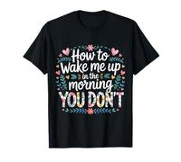 How To Wake Me Up In The Morning You Don't - Camiseta