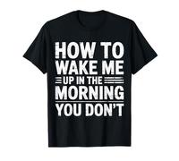How To Wake Me Up In The Morning You Don't - Camiseta