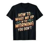 How To Wake Me Up In The Morning You Don't |- Camiseta