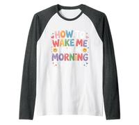 How To Wake Me Up In The Morning You Don't - Camiseta Manga Raglan