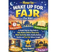 How to Wake Up for Fajr (For Kids): A Simple Step-by-Step Guide to Help Muslim Children Sleep Early, Wake Up Easily, Build a Healthy Bedtime Routine, and Pray Fajr Without Struggle