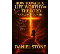 HOW TO WALK A LIFE WORTHY OF THE LORD: A CALL TO HOLINESS