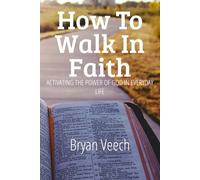 How to Walk in Faith: Activating the Power of God in Everyday Life