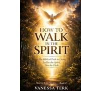 How to Walk in the Spirit: The Biblical Path to Living Led by the Spirit, Not the Flesh (How to Live Series)