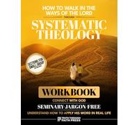 How to Walk in the Ways of the Lord: The Seminary-Jargon-Free Workbook That Makes You Connect With God and Understand How to Apply His Word in Real Life Through Systematic Theology