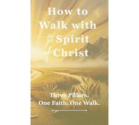 How to Walk with the Spirit of Christ: Three Pillars, One Faith, One walk.