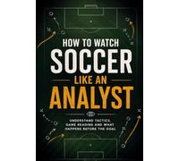 How to Watch Soccer Like an Analyst: Understand Tactics, Game Reading, and What Happens Before the Goal
