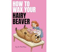 How to Wax your Hairy Beaver: Funny White Elephant Stocking Stuffer Gifts for Women