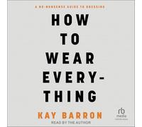How to Wear Everything: A No-Nonsense Guide to Dressing