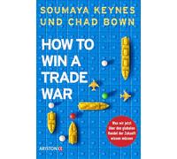 How to Win A Trade War: Was wir jetzt über den globalen Handel der Zukunft wissen müssen - Von den renommierten Wirtschaftsexperten und Gastgebern des Finanz-Podcasts Trade Talks - Deutsche Ausgabe