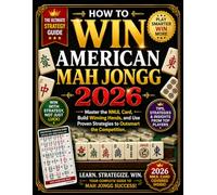 HOW TO WIN AMERICAN MAH JONGG 2026: Master the NMJL Card, Build Winning Hands, and Use Proven Strategies to Outsmart the Competition.