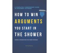 How to Win Arguments You Start in the Shower: A humour Gift Book for Overthinkers, Introverts and Anyone Who Has Ever Thought of the Perfect Comeback Several Hours Too Late