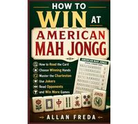 How To Win At American Mah Jongg: How to Read the Card, Choose Winning Hands, Master the Charleston, Use Jokers, Read Opponents, and Win More Games