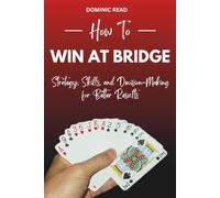 How to Win at Bridge: Strategy, Skills, and Decision-Making for Better Results (Winning Card Games)