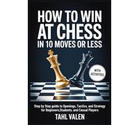HOW TO WIN AT CHESS IN 10 MOVES OR LESS: Step by Step Guide to Openings, Tactics, and Strategy for Beginners, Students, and Casual Players
