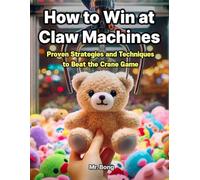 How to Win at Claw Machines: Proven Strategies and Techniques to Beat the Crane Game