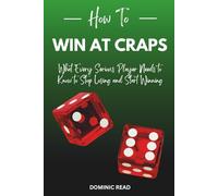 How to Win at Craps: What Every Serious Player Needs to Know to Stop Losing and Start Winning (Winning Card Games)