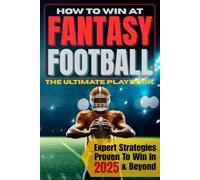 How To Win At Fantasy Football: The Ultimate Playbook of Expert Strategies Proven to Win PPR, Half PPR, Standard, Best Ball, Dynasty, and Keeper Leagues Year After Year