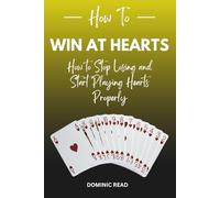 How to Win at Hearts: How to Stop Losing and Start Playing Hearts Properly (Winning Card Games)