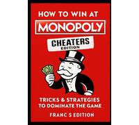 How To Win At Monopoly Cheaters Edition: Tricks & Strategies to Dominate the Game