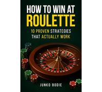 How To Win At Roulette: 10 Proven Strategies That Actually Work (The Casino Advantage Collection)