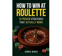 How To Win At Roulette: 10 Proven Strategies That Actually Work (The Casino Advantage Collection)