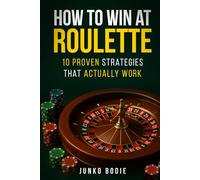 How To Win At Roulette: 10 Proven Strategies That Actually Work (The Casino Advantage Collection)