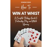 How to Win at Whist: A Complete Strategy Guide to Partnership Play and Match Winning (Winning Card Games)