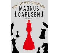 How to Win Chess like Magnus Carlsen: The Interactive Training Guide to Think Like a 5-Time World Chess Champion