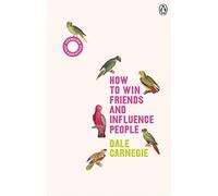 How To Win Friends And Influence People: The Life-Changing Bestseller to Improve Communication Skills, Build Confidence and Strengthen Relationships (Vermilion Life Essentials, 7)
