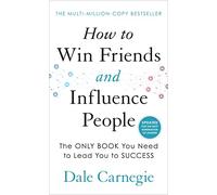 How to Win Friends and Influence People: The life-changing, multi-milllion-copy bestseller to help you boost confidence and improve your relationships in work and life