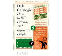 How to Win Friends and Influence People: The timeless multi-million copy international bestseller (Collins Classics)