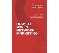 HOW TO WIN IN NETWORK MARKETING: Team Building Principles- A Guide to the Connected Economy