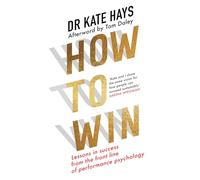 How to Win: Lessons in success from the front line of performance psychology to help you find your purpose, fulfil your potential, and thrive