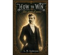 How to Win, or Sure Secrets of Success (Annotated & Illustrated): How to develop the personal magnetism that naturally attracts success, respect, and ... Hypnotism, Success and Lost Science)