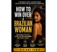 How to Win Over a Brazilian Woman: How to Build Attraction, Connection, and a Relationship That Actually Works (International Love Decoded)