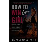 HOW TO WIN OVER A GIRL: A Girl's Honest, Funny, and Surprisingly Useful Guide to Dating, Attraction, and Relationships