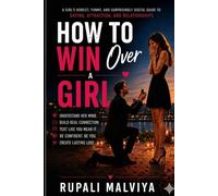 HOW TO WIN OVER A GIRL: A Girl's Honest, Funny, and Surprisingly Useful Guide to Dating, Attraction, and Relationships (DATING DECODED)